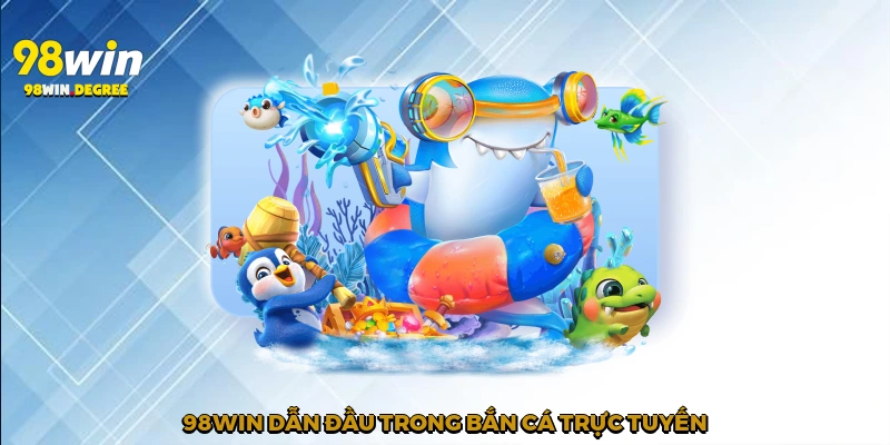 Bắn Cá Uy Tín – Trải Nghiệm Đáng Tin Cậy Tại 98Win 3 98Win dẫn đầu trong bắn cá trực tuyến