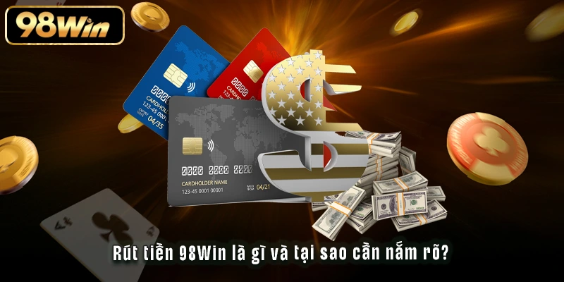 Rút Tiền 98Win - Cách Triển Khai Nhanh Gọn Và An Toàn 1 Rút tiền 98Win là gì và tại sao cần nắm rõ?