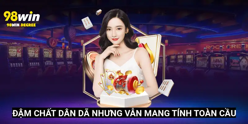 98Win.Com Link Vào Nhà Cái 98Win Cập Nhật Tháng 6 2025 12 Đậm Chất dân dã nhưng Vẫn mang tính toàn cầu