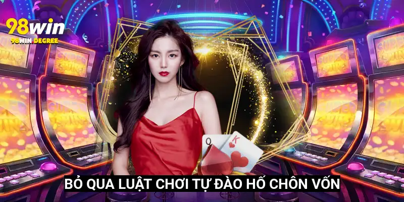98Win.Com Link Vào Nhà Cái 98Win Cập Nhật Tháng 6 2025 11 Bỏ qua luật chơi – Tự “đào hố” chôn vốn