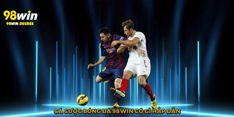 Cá Cược Bóng Đá 98Win - Sàn Đấu Cho Tín Đồ Thể Thao 2 Cá cược bóng đá 98Win có gì hấp dẫn?