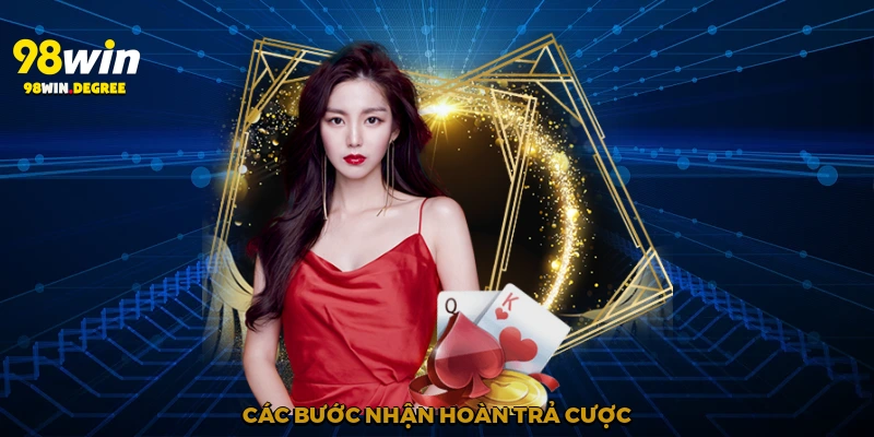 Hoàn Trả Cược 98Win - Ưu Đãi Nóng Hổi Cho Mọi Người Chơi 2 Các bước nhận hoàn trả cược
