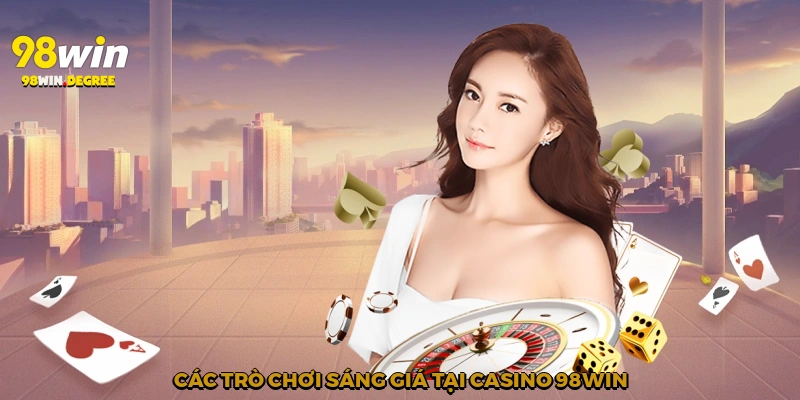 Các trò chơi sáng giá tại casino 98win