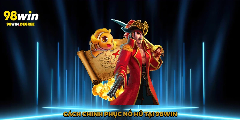 Nổ Hũ Jackpot - Hành Trình Săn Thưởng Đỉnh Cao Tại 98Win 2 Cách chinh phục nổ hũ tại 98win