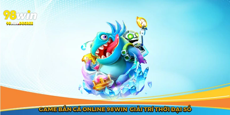 Game Bắn Cá Online 98Win - Sức Hấp Dẫn Tại Nhà Cái Top 1 4 Game bắn cá online 98Win - Giải trí thời đại số
