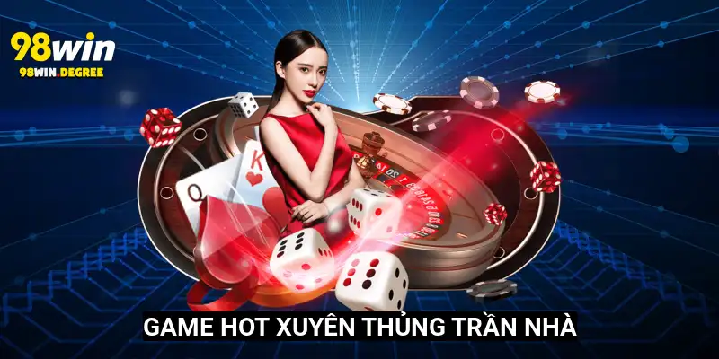 98Win.Com Link Vào Nhà Cái 98Win Cập Nhật Tháng 6 2025 9 Game hot xuyên thủng trần nhà