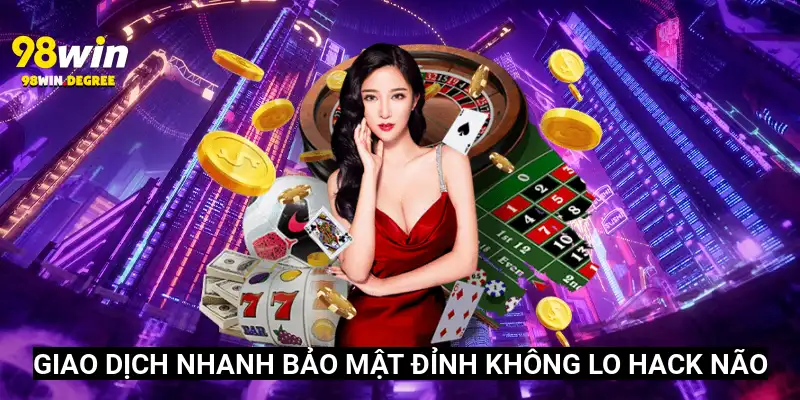 98Win.Com Link Vào Nhà Cái 98Win Cập Nhật Tháng 6 2025 10 Giao dịch nhanh, bảo mật đỉnh, không lo “hack não”