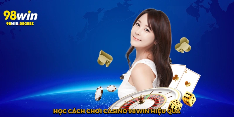 Học cách chơi casino 98win hiệu quả