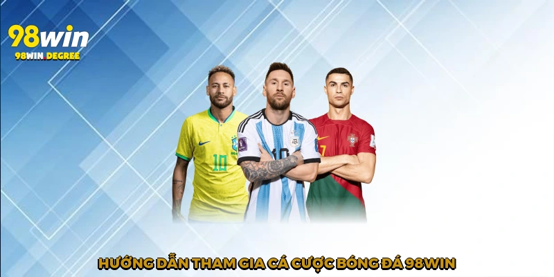 Cá Cược Bóng Đá 98Win - Sàn Đấu Cho Tín Đồ Thể Thao 3 Hướng dẫn tham gia cá cược bóng đá 98Win