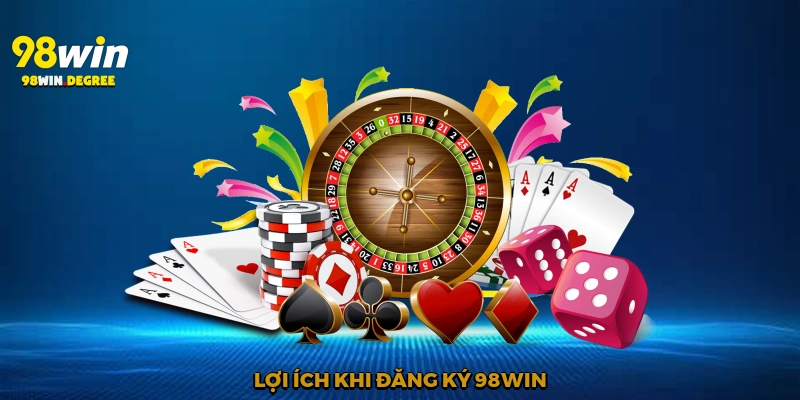 Đăng Ký 98Win - Mở Đầu Hành Trình Cá Cược 3 Lợi ích khi đăng ký 98Win