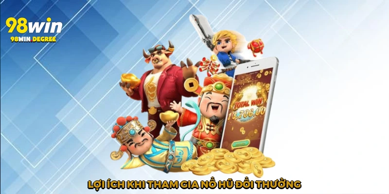 Nổ Hũ Đổi Thưởng - Cơn Sốt Giải Trí Tại 98win Năm 2025 3 Lợi ích khi tham gia Nổ hũ đổi thưởng
