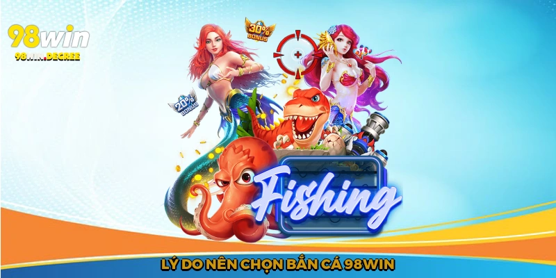 Lý do nên chọn bắn cá 98Win