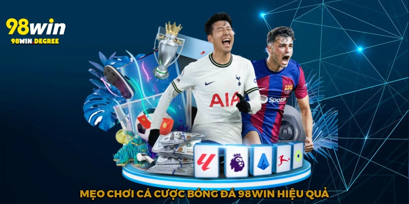 Cá Cược Bóng Đá 98Win - Sàn Đấu Cho Tín Đồ Thể Thao 4 Mẹo chơi cá cược bóng đá 98Win hiệu quả