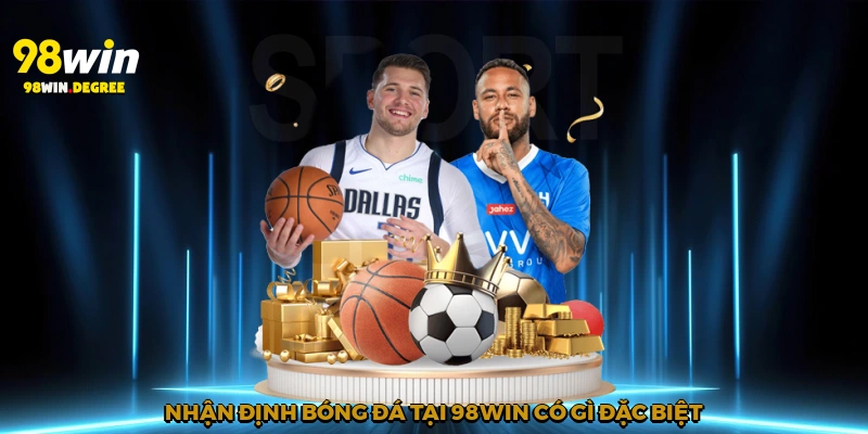 Nhận Định Bóng Đá – Bí Quyết Giành Thắng Lợi Cùng 98Win 2 Nhận định bóng đá tại 98Win có gì đặc biệt?