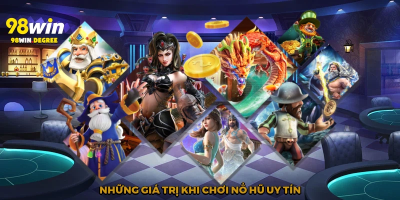 Nổ Hũ Uy Tín - Lựa Chọn Giải Trí An Toàn Tại 98win 3 Những giá trị khi chơi Nổ hũ uy tín