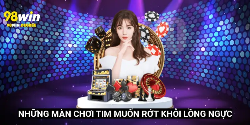 98Win.Com Link Vào Nhà Cái 98Win Cập Nhật Tháng 6 2025 6 Những màn chơi tim muốn rớt khỏi lồng ngực