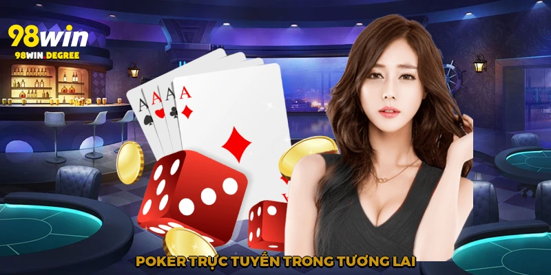 Poker 98win - Sòng Bài Trực Tuyến Đỉnh Cao 2025 4 Poker trực tuyến trong tương lai