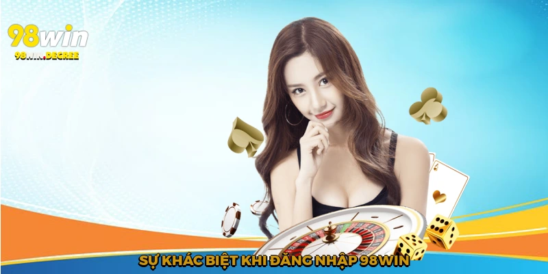 Đăng Nhập 98Win - Thành Công Chỉ Trong Vài Giây 3 Sự khác biệt khi đăng nhập 98Win?
