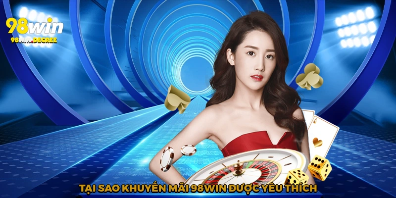 Khuyến Mãi 98Win - Cơ Hội Nhận Thưởng Khủng Mọi Người Ơi! 3 Tại sao khuyến mãi 98win được yêu thích?