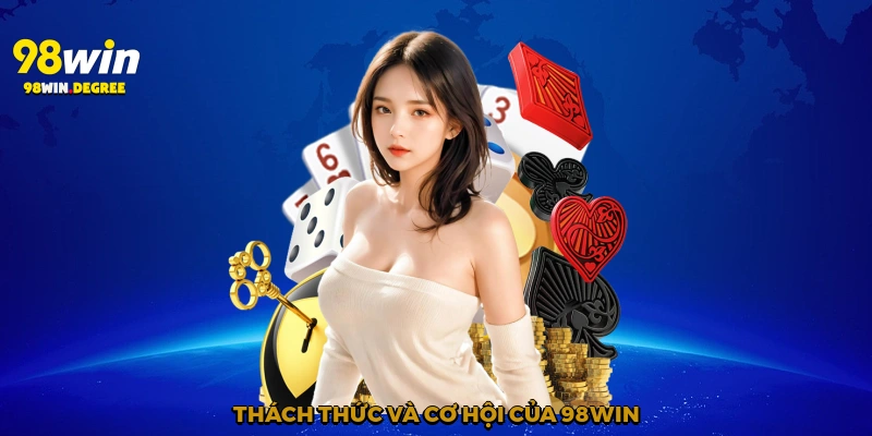 Tổng quan 98Win - Định Hình Sân Chơi Trực Tuyến Khác Biệt 2 Thách thức và cơ hội của 98Win