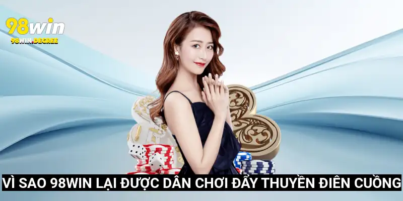 98Win.Com Link Vào Nhà Cái 98Win Cập Nhật Tháng 6 2025 4 Vì sao 98Win lại được dân chơi “đẩy thuyền” điên cuồng?