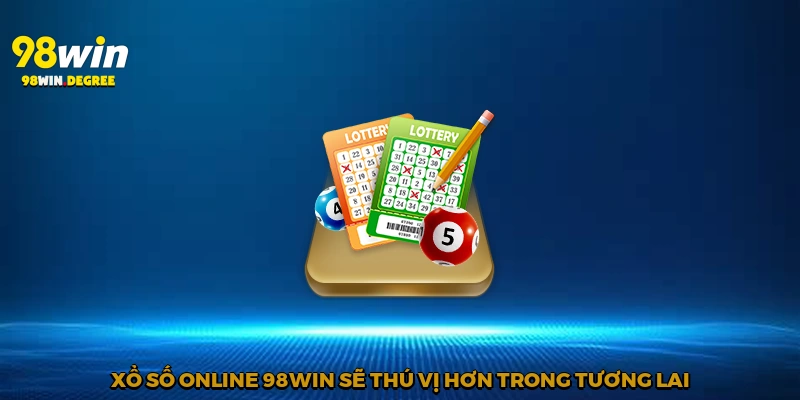 Xổ số online 98win sẽ thú vị hơn trong tương la