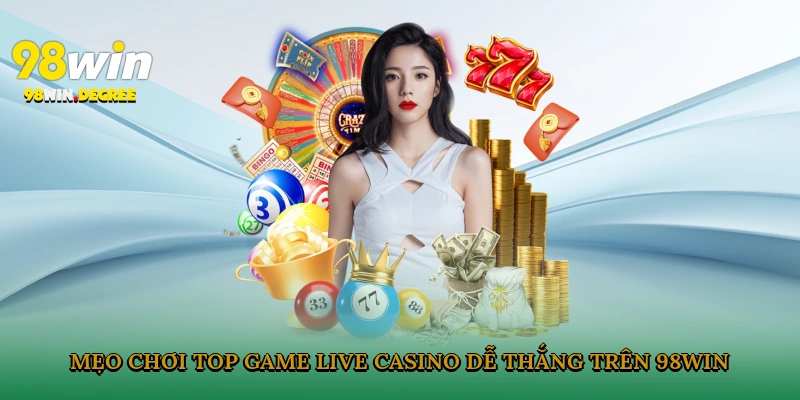 Mẹo chơi top game Live Casino dễ thắng trên 98Win